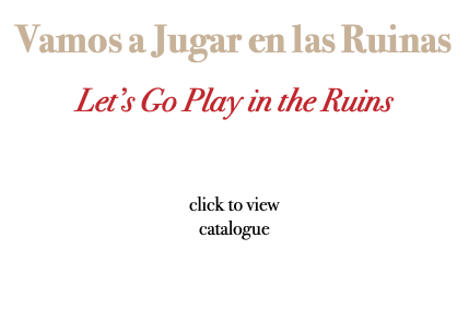  Vamos a Jugar en las Ruinas Let’s Go Play in the Ruins click to view catalogue 